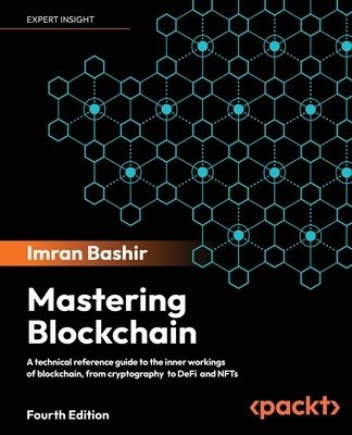 Mastering Blockchain - Fourth Edition: A technical reference guide to the inner workings of blockchain, from cryptography to DeFi and NFTs (Bashir Imran)(Paperback)