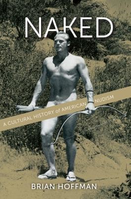 Naked: A Cultural History of American Nudism (Hoffman Brian)(Pevná vazba)