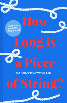 How Long Is a Piece of String?: More Hidden Mathematics of Everyday Life (Eastaway Rob)(Pevná vazba)