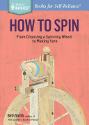 How to Spin: From Choosing a Spinning Wheel to Making Yarn. a Storey Basics(r) Title (Smith Beth)(Paperback)
