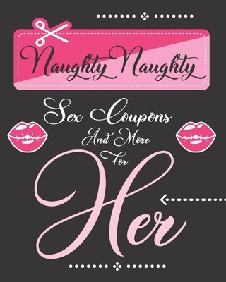 Naughty Naughty Sex Coupons And More For Her: 52 Dirty Hot Sex Coupons For Women To Redeem Pleasure (Meehan E.)(Paperback)