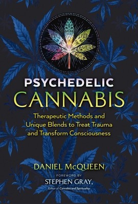 Psychedelic Cannabis: Therapeutic Methods and Unique Blends to Treat Trauma and Transform Consciousness (McQueen Daniel)(Paperback)