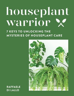 Houseplant Warrior: 7 Keys to Unlocking the Mysteries of Houseplant Care (Di Lallo Raffaele)(Pevná vazba)