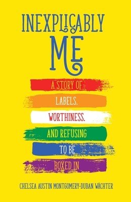Inexplicably Me: A Story of Labels, Worthiness, and Refusing to Be Boxed in (Montgomery-Duban Wchter Chelsea Austin)(Paperback)