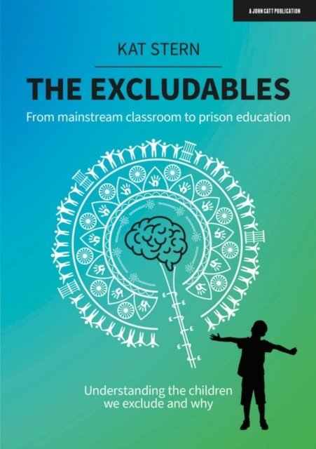 Excludables - From mainstream classroom to prison education - understanding the children we exclude and why (Stern Kat)(Paperback / softback)