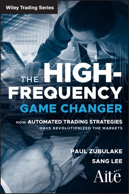 The High Frequency Game Changer: How Automated Trading Strategies Have Revolutionized the Markets (Zubulake Paul)(Pevná vazba)