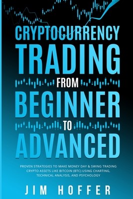 Cryptocurrency Trading from Beginner to Advanced: Proven Strategies to Make Money Day Trading Cryptoassets like Bitcoin (BTC) Using Charting, Technica (Hoffer Jim)(Paperback)
