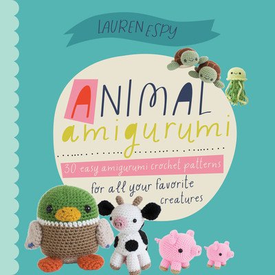 Animal Amigurumi Adventures Vol. 1: 15 Crochet Patterns to Create Adorable Amigurumi Critters (Espy Lauren)(Pevná vazba)