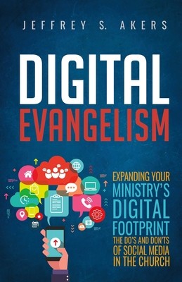 Digital Evangelism: Expanding Your Digital Footprint The Do's and Don'ts of Social Media in the Church (Akers Jeffrey S.)(Paperback)