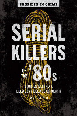 Serial Killers of the '80s: Stories Behind a Decadent Decade of Deathvolume 5 (Fritsch Jane)(Paperback)