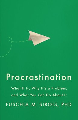 Procrastination: What It Is, Why It's a Problem, and What You Can Do about It (Sirois Fuschia M.)(Paperback)