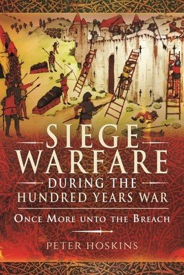 Siege Warfare During the Hundred Years War: Once More Unto the Breach (Hoskins Peter)(Paperback)