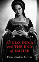Anglo-India and the End of Empire (Charlton-Stevens Uther)(Pevná vazba)
