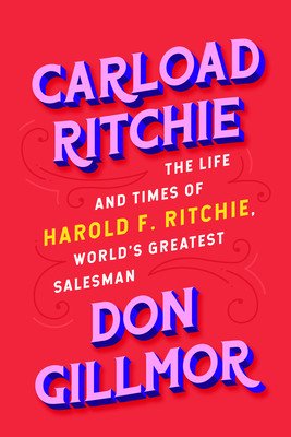 Carload Ritchie: The Life and Times of Harold F. Ritchie, World's Greatest Salesman (Gillmor Don)(Pevná vazba)