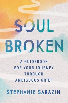 Soulbroken: A Guidebook for Your Journey Through Ambiguous Grief (Sarazin Stephanie)(Paperback)