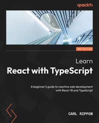 Learn React with TypeScript - Second Edition: A beginner's guide to reactive web development with React 18 and TypeScript (Rippon Carl)(Paperback)