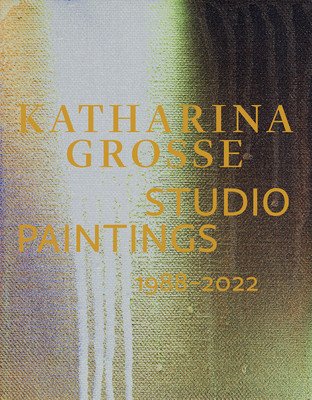 Katharina Grosse: Studio Paintings 1988-2022 (Grosse Katharina)(Pevná vazba)