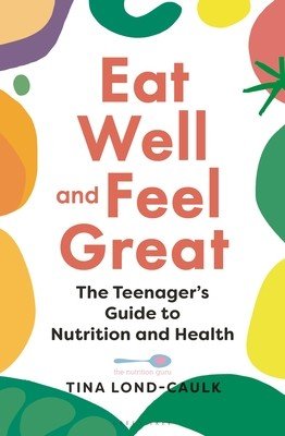 Eat Well and Feel Great: The Teenager's Guide to Nutrition and Health (Lond-Caulk Tina)(Paperback)