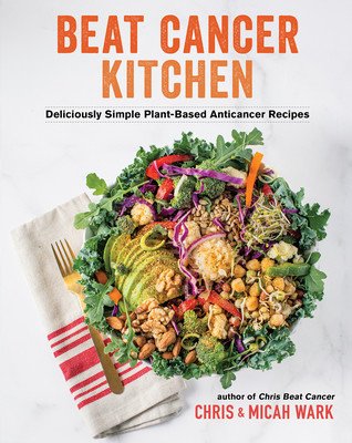 Beat Cancer Kitchen: Deliciously Simple Plant-Based Anticancer Recipes (Wark Chris)(Paperback)