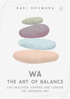 Wa - The Art of Balance: Live Healthier, Happier and Longer the Japanese Way (Okumura Kaki)(Paperback)