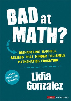 Bad at Math?: Dismantling Harmful Beliefs That Hinder Equitable Mathematics Education (Gonzalez Lidia)(Paperback)