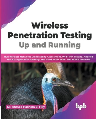 Wireless Penetration Testing: Up and Running: Run Wireless Networks Vulnerability Assessment, Wi-Fi Pen Testing, Android and iOS Application Securit (Fiky Ahmed Hashem El)(Paperback)
