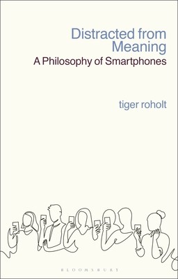 Distracted from Meaning: A Philosophy of Smartphones (Roholt Tiger C.)(Paperback)