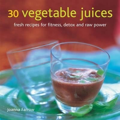 30 Vegetable Juices: Fresh Recipes for Fitness, Detox and Raw Power (Farrow Joanna)(Pevná vazba)