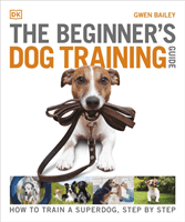 Beginner's Dog Training Guide - How to Train a Superdog, Step by Step (Bailey Gwen)(Paperback / softback)