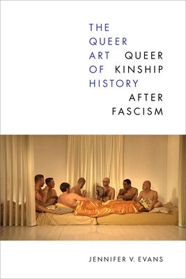 The Queer Art of History: Queer Kinship After Fascism (Evans Jennifer V.)(Paperback)