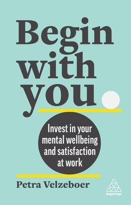 Begin with You: Boost Your Mental Wellbeing and Satisfaction at Work (Velzeboer Petra)(Paperback)