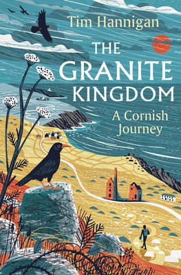The Granite Kingdom: A Cornish Journey (Hannigan Tim)(Pevná vazba)