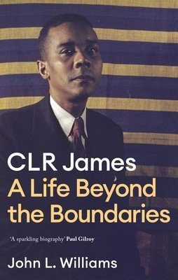 Clr James: A Life Beyond the Boundaries (Williams John L.)(Paperback)