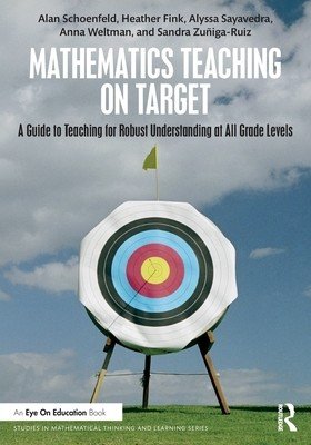 Mathematics Teaching On Target: A Guide to Teaching for Robust Understanding at All Grade Levels (Schoenfeld Alan)(Paperback)
