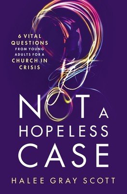 Not a Hopeless Case: 6 Vital Questions from Young Adults for a Church in Crisis (Scott Halee Gray)(Paperback)