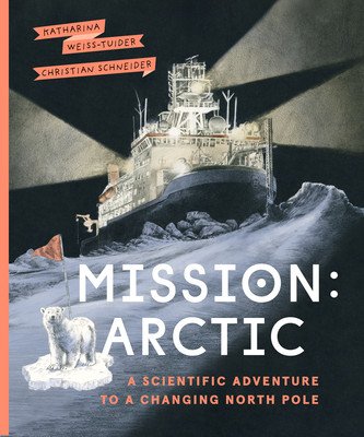 Mission: Arctic: A Scientifc Adventure to a Changing North Pole (Weiss-Tuider Katharina)(Pevná vazba)