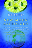 New Moon Astrology: The Secret of Astrological Timing to Make All Your Dreams Come True (Spiller Jan)(Paperback)