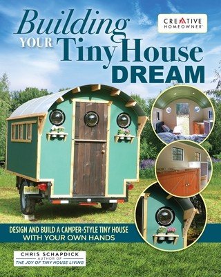 Building Your Tiny House Dream: Design and Build a Camper-Style Tiny House with Your Own Hands (Schapdick Chris)(Paperback)