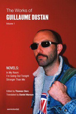 The Works of Guillaume Dustan, Volume 1: In My Room; I'm Going Out Tonight; Stronger Than Me (Dustan Guillaume)(Paperback)