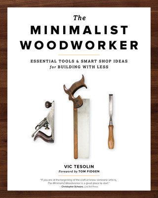 The Minimalist Woodworker: Essential Tools and Smart Shop Ideas for Building with Less (Tesolin Vic)(Paperback)