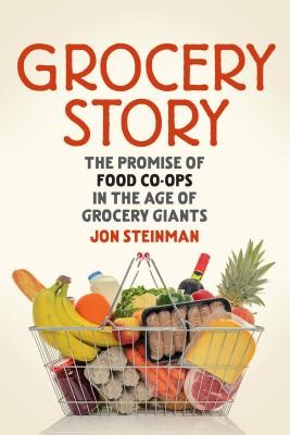 Grocery Story: The Promise of Food Co-Ops in the Age of Grocery Giants (Steinman Jon)(Paperback)