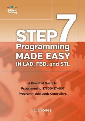 STEP 7 Programming Made Easy in LAD, FBD, and STL: A Practical Guide to Programming S7300/S7-400 Programmable Logic Controllers (Jones Clarence T.)(Paperback)