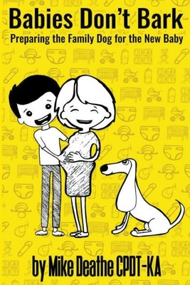 Babies Don't Bark: Preparing The Family Dog For The New Baby (Deathe Mike Cpdt-Ka)(Paperback)