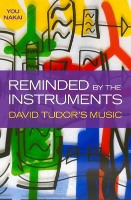 Reminded by the Instruments: David Tudor's Music (Nakai You)(Pevná vazba)