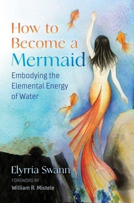 How to Become a Mermaid: Embodying the Elemental Energy of Water (Swann Elyrria)(Paperback)