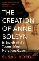Creation of Anne Boleyn - In Search of the Tudors' Most Notorious Queen (Bordo Susan)(Paperback / softback)