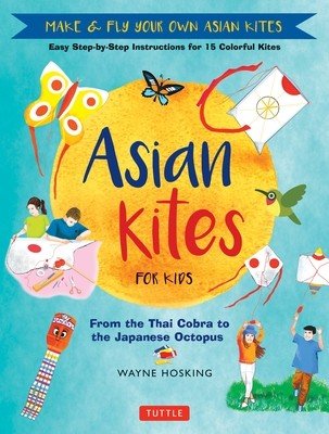 Asian Kites for Kids: Make & Fly Your Own Asian Kites - Easy Step-By-Step Instructions for 15 Colorful Kites (Hosking Wayne)(Pevná vazba)