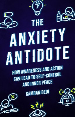 The Anxiety Antidote: How Awareness and Action Can Lead to Self-Control and Inner Peace (Bedi Kamran)(Paperback)