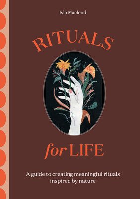 Rituals for Life: A Guide to Creating Meaningful Rituals Inspired by Nature (Rivera Luisa)(Pevná vazba)