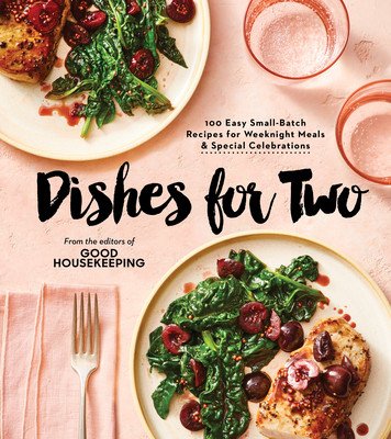 Good Housekeeping Dishes for Two: 125 Easy Small-Batch Recipes for Weeknight Meals & Special Celebrations (Good Housekeeping)(Pevná vazba)